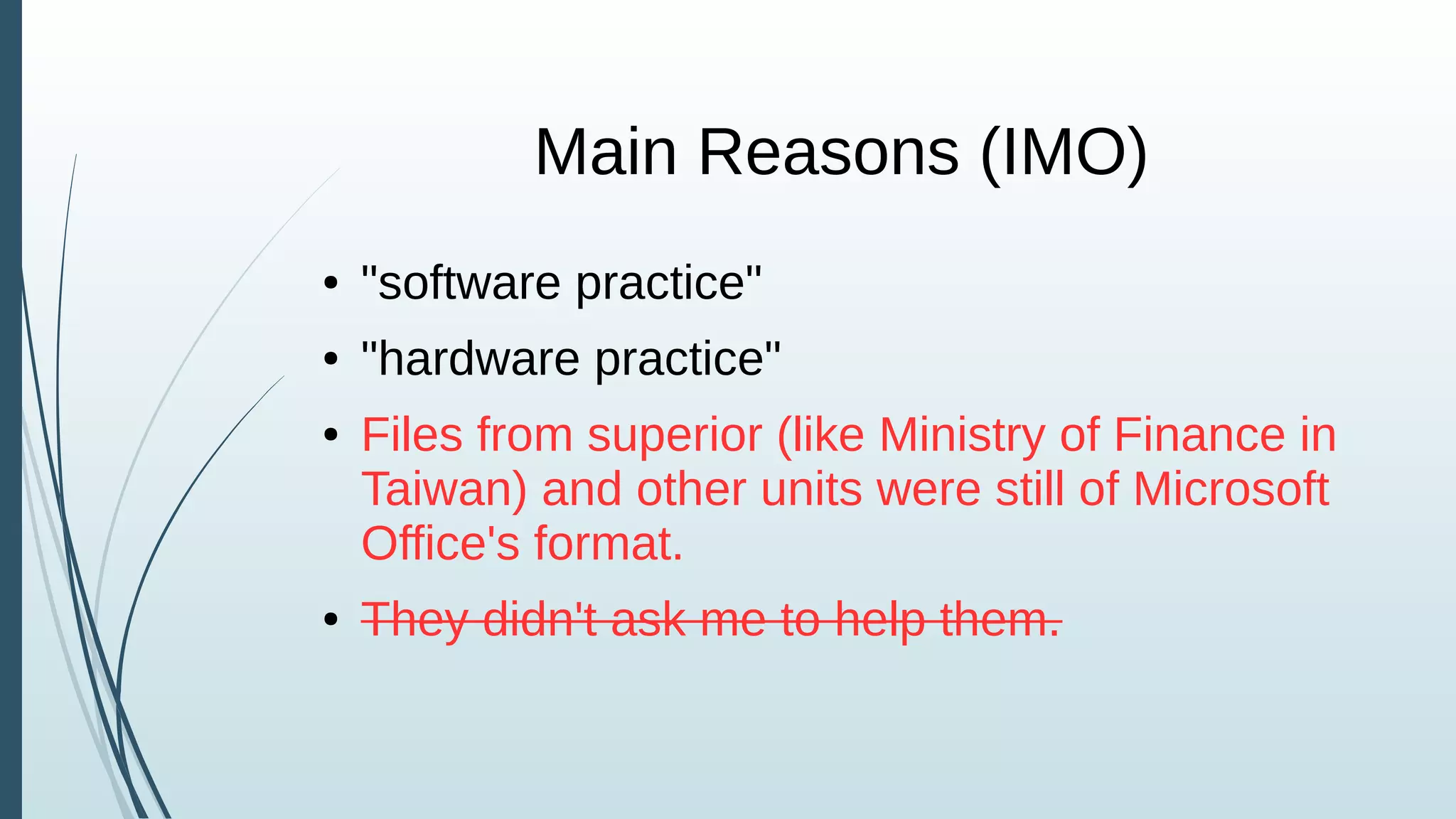 Main Reasons (IMO)
● "software practice"
● "hardware practice"
● Files from superior (like Ministry of Finance in
Taiwan) and other units were still of Microsoft
Office's format.
● They didn't ask me to help them.
 