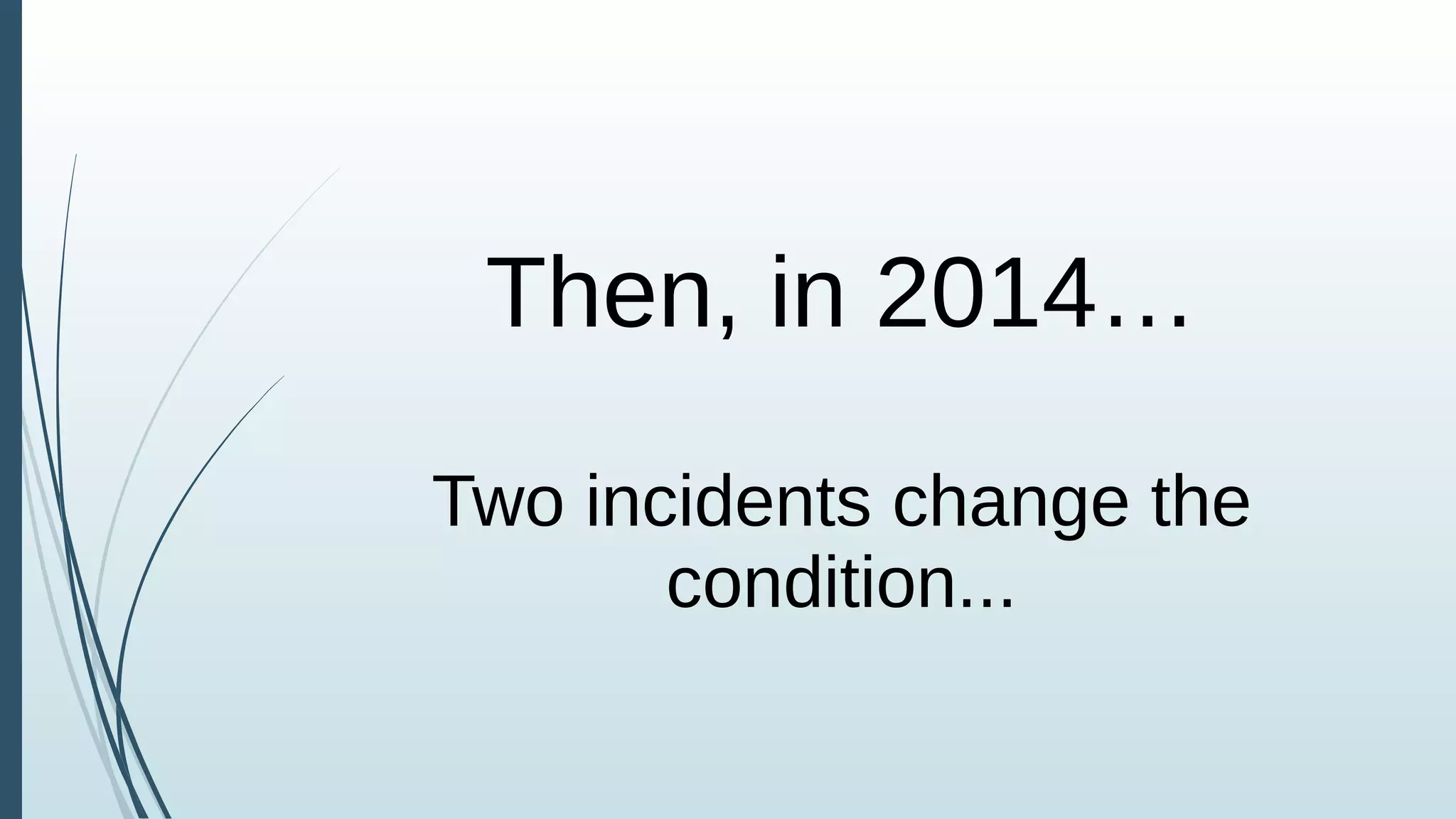 Then, in 2014…
Two incidents change the
condition...
 