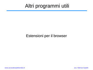 www.avvocaticasettierobol.it avv. Fabrizio Casetti
Altri programmi utili
Estensioni per il browser
 