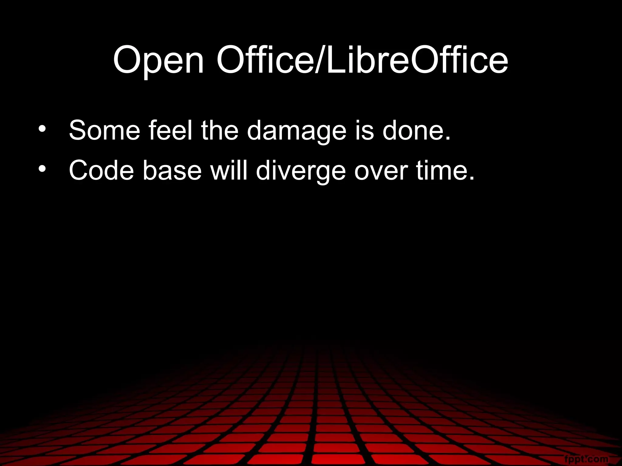 Open Office/LibreOffice
• Some feel the damage is done.
• Code base will diverge over time.
 
