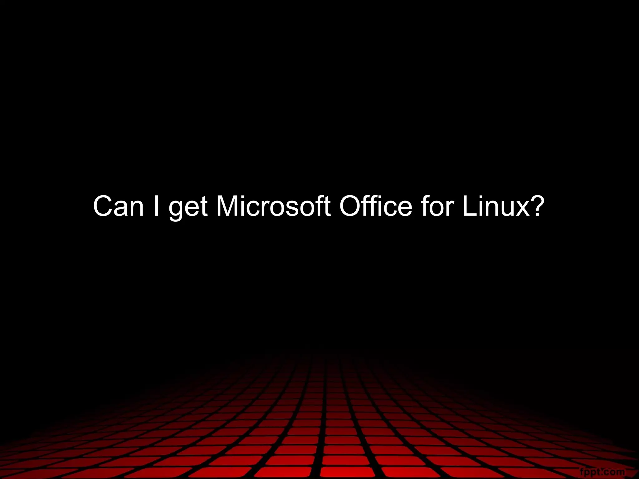 Can I get Microsoft Office for Linux?
 