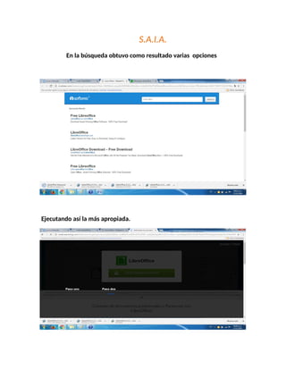 S.A.I.A.
En la búsqueda obtuvo como resultado varias opciones
Ejecutando así la más apropiada.
 