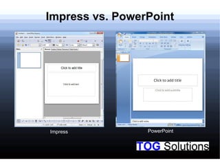 Impress vs. PowerPoint
Impress PowerPoint