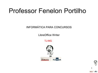Professor Fenelon Portilho
INFORMÁTICA PARA CONCURSOS
LibreOffice Writer
TJ-MG

1

 