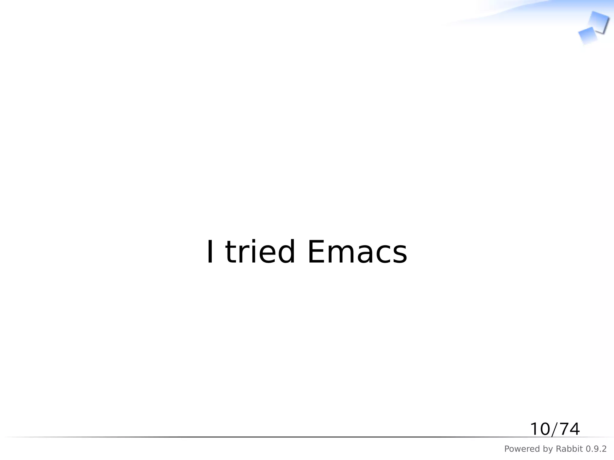 　




I tried Emacs




                     10/74
                Powered by Rabbit 0.9.2
 