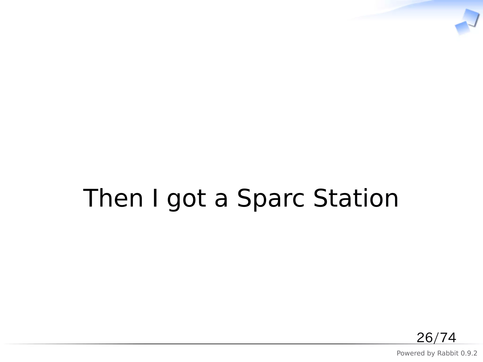 　




Then I got a Sparc Station




                              26/74
                         Powered by Rabbit 0.9.2
 