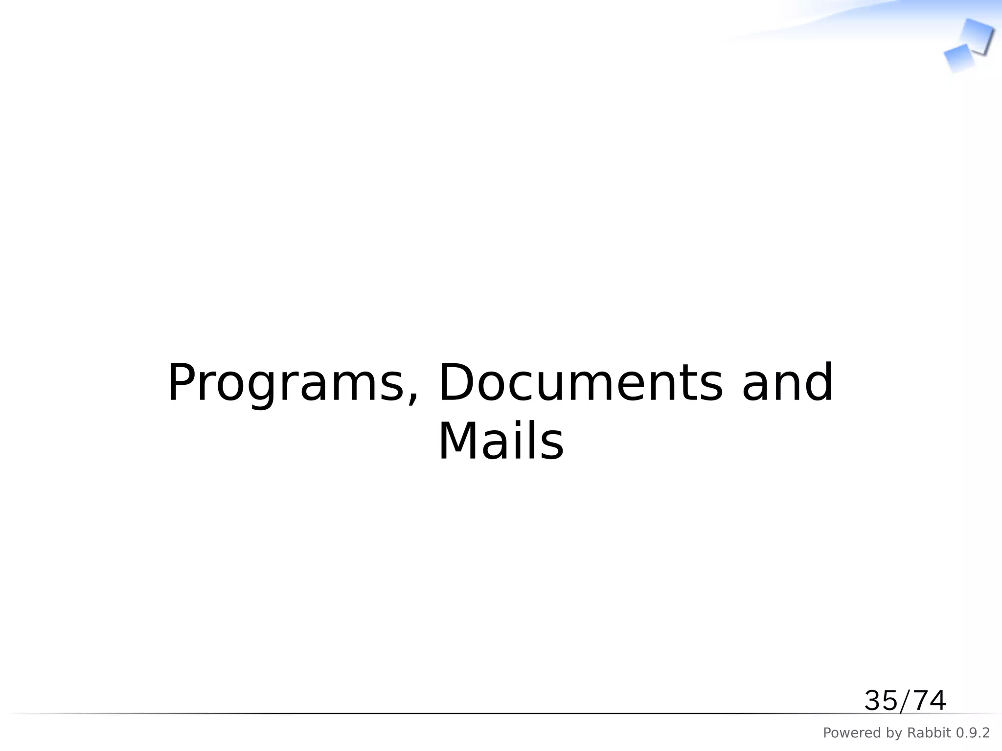 　



Programs, Documents and
          Mails



                           35/74
                      Powered by Rabbit 0.9.2
 
