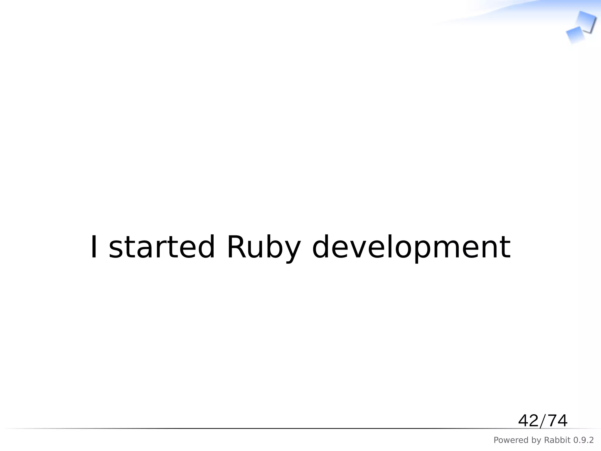 　




I started Ruby development




                             42/74
                        Powered by Rabbit 0.9.2
 