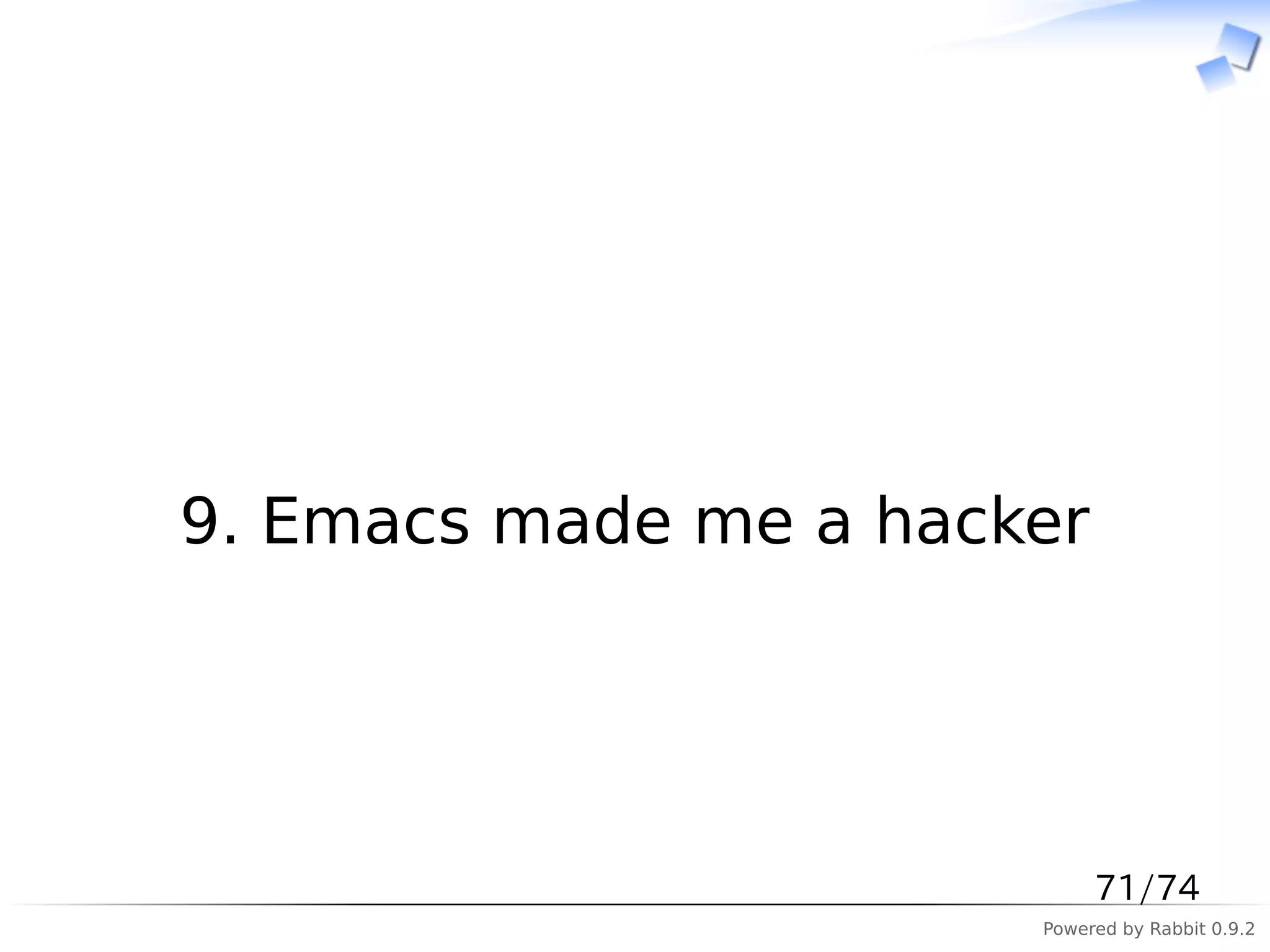 　




9. Emacs made me a hacker




                            71/74
                       Powered by Rabbit 0.9.2
 