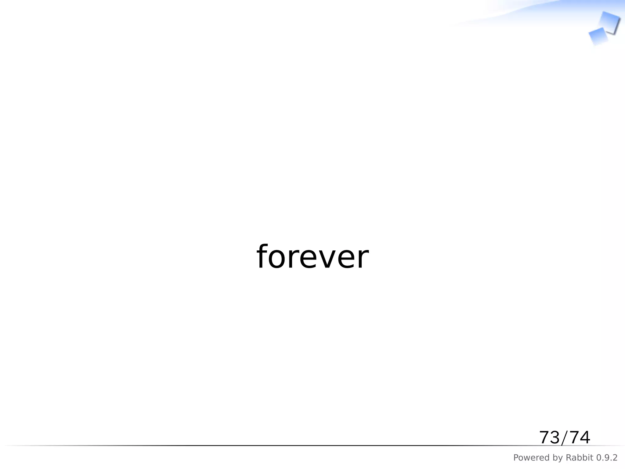 　




forever




               73/74
          Powered by Rabbit 0.9.2
 