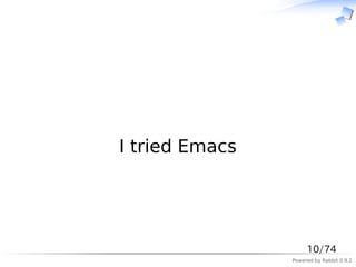 　




I tried Emacs




                     10/74
                Powered by Rabbit 0.9.2
 