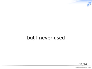 　




but I never used




                        11/74
                   Powered by Rabbit 0.9.2
 