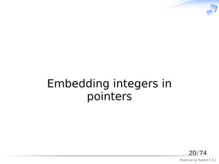 　



Embedding integers in
     pointers



                             20/74
                        Powered by Rabbit 0.9.2
 