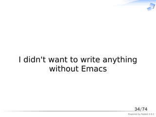 　



I didn't want to write anything
         without Emacs



                                 34/74
                            Powered by Rabbit 0.9.2
 