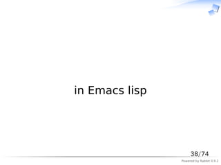　




in Emacs lisp




                     38/74
                Powered by Rabbit 0.9.2
 