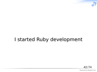 　




I started Ruby development




                             42/74
                        Powered by Rabbit 0.9.2
 