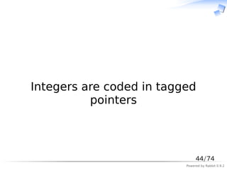 　



Integers are coded in tagged
          pointers



                               44/74
                          Powered by Rabbit 0.9.2
 