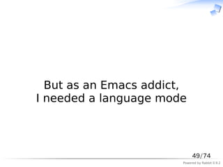　



  But as an Emacs addict,
I needed a language mode



                             49/74
                        Powered by Rabbit 0.9.2
 
