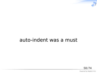　




auto-indent was a must




                              50/74
                         Powered by Rabbit 0.9.2
 
