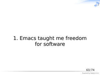 　



1. Emacs taught me freedom
        for software



                             63/74
                        Powered by Rabbit 0.9.2
 