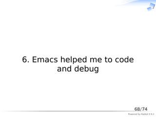 　



6. Emacs helped me to code
        and debug



                             68/74
                        Powered by Rabbit 0.9.2
 