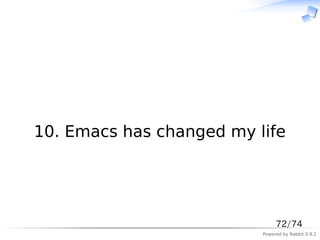 　




10. Emacs has changed my life




                               72/74
                          Powered by Rabbit 0.9.2
 