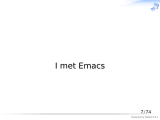 　




I met Emacs




                     7/74
              Powered by Rabbit 0.9.2
 