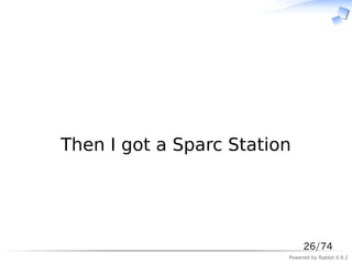 　




Then I got a Sparc Station




                              26/74
                         Powered by Rabbit 0.9.2
 