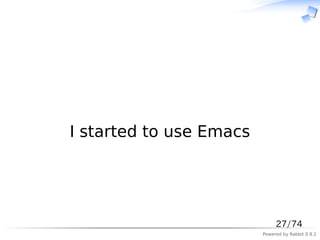　




I started to use Emacs




                              27/74
                         Powered by Rabbit 0.9.2
 