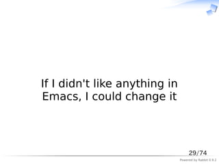 　



If I didn't like anything in
Emacs, I could change it



                                    29/74
                  ...
