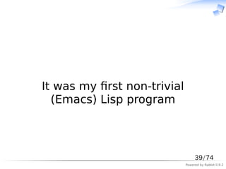 　



It was my ﬁrst non-trivial
  (Emacs) Lisp program



                                  39/74
                        ...