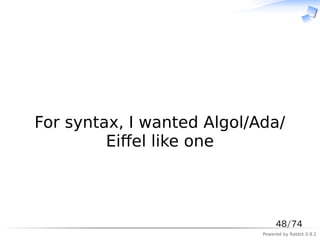 　



For syntax, I wanted Algol/Ada/
         Eiﬀel like one



                                 48/74
                   ...