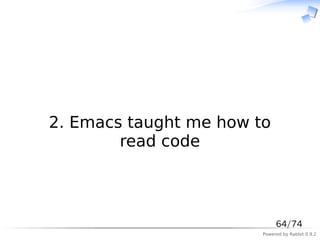 　



2. Emacs taught me how to
        read code



                             64/74
                        Powered by ...