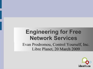 Engineering for Free
  Network Services
Evan Prodromou, Control Yourself, Inc.
     Libre Planet, 20 March 2009
 