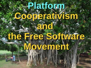 PlatformPlatform
CooperativismCooperativism
andand
the Free Softwarethe Free Software
MovementMovement
 
