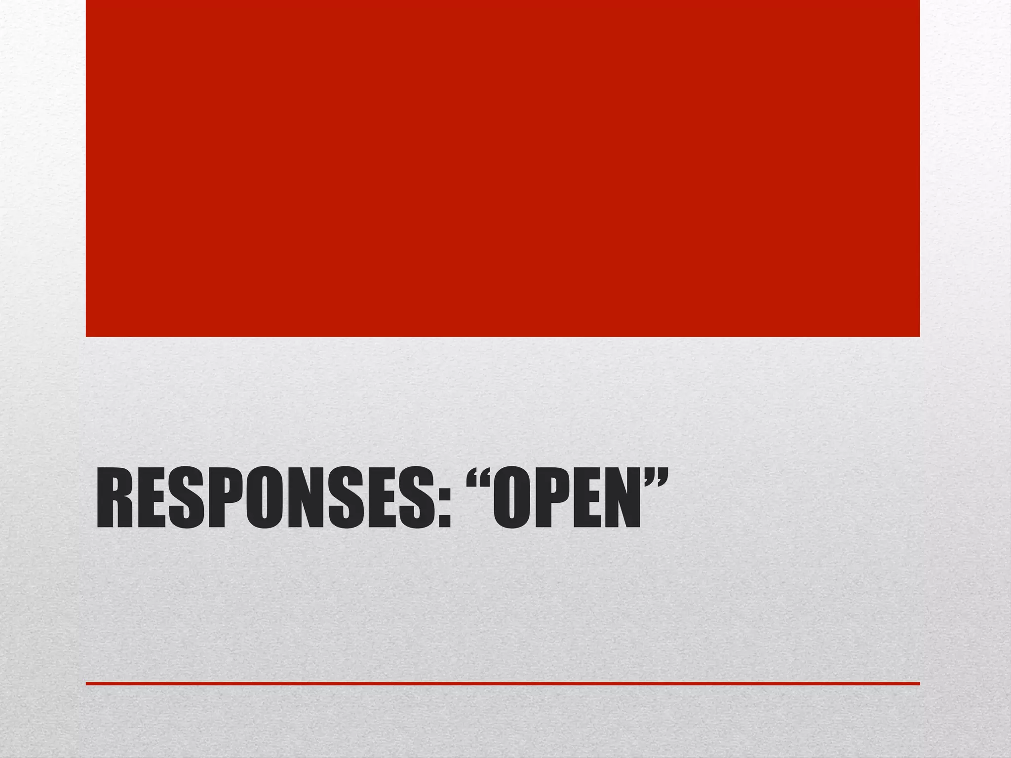 RESPONSES: “OPEN”
 
