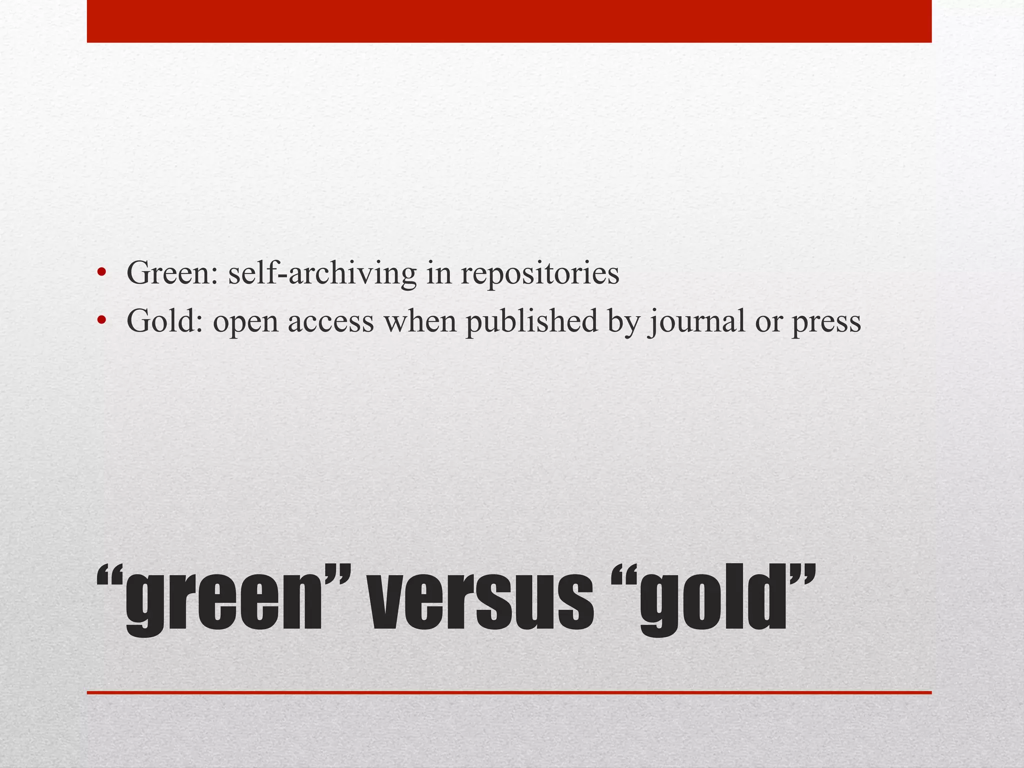 “green” versus “gold”
• Green: self-archiving in repositories
• Gold: open access when published by journal or press
 