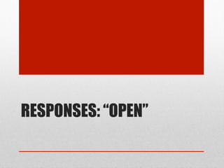 RESPONSES: “OPEN”
 