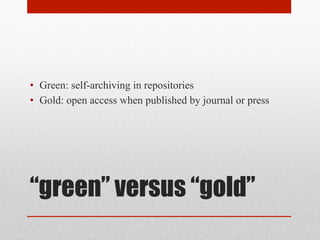 “green” versus “gold”
• Green: self-archiving in repositories
• Gold: open access when published by journal or press
 