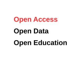 Open Access
Open Data
Open Education
 
