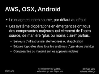 2015/10/06
Le logiciel libre au Québec.
La révolution qui n'en fût pas une.
@Sylvain Carle
#LibreQc #PlanQc
AWS, OSX, Andr...