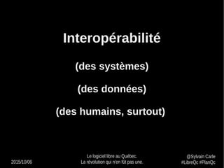 2015/10/06
Le logiciel libre au Québec.
La révolution qui n'en fût pas une.
@Sylvain Carle
#LibreQc #PlanQc
Interopérabili...