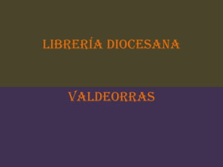LIBRERÍA DIOCESANA
VALDEORRAS
 