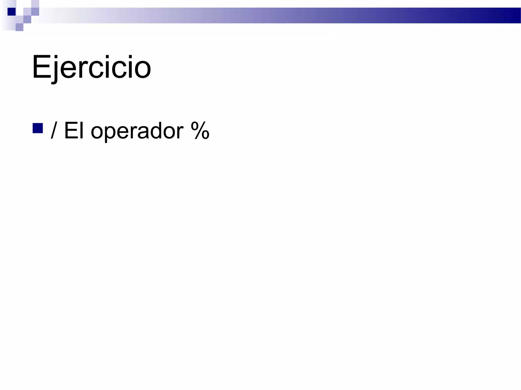 Ejercicio
 / El operador %
 