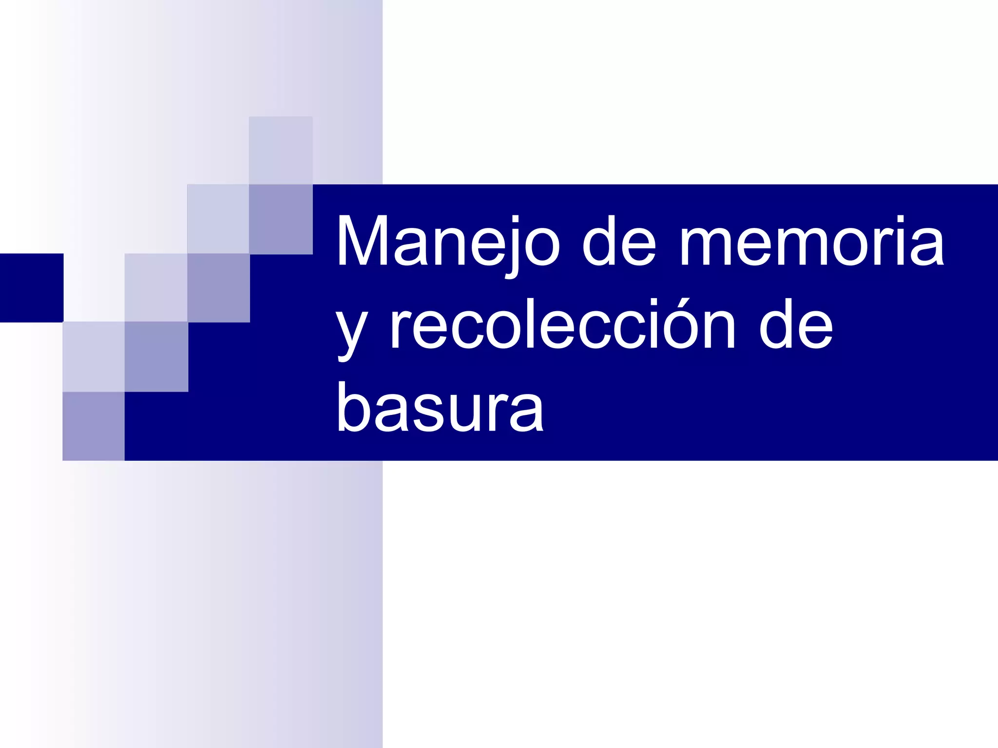 Manejo de memoria
y recolección de
basura
 