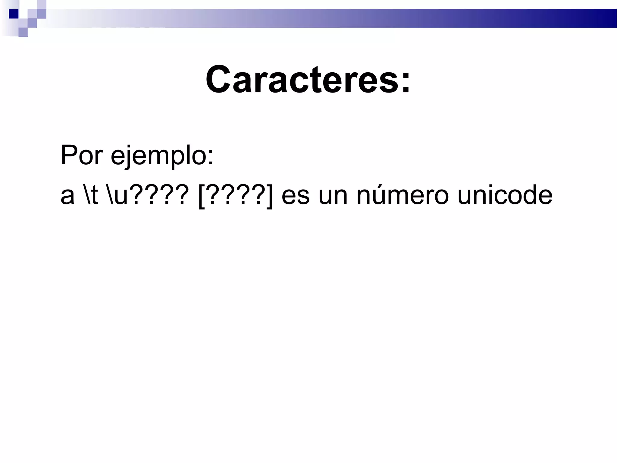 Caracteres:
Por ejemplo:
a t u???? [????] es un número unicode
 