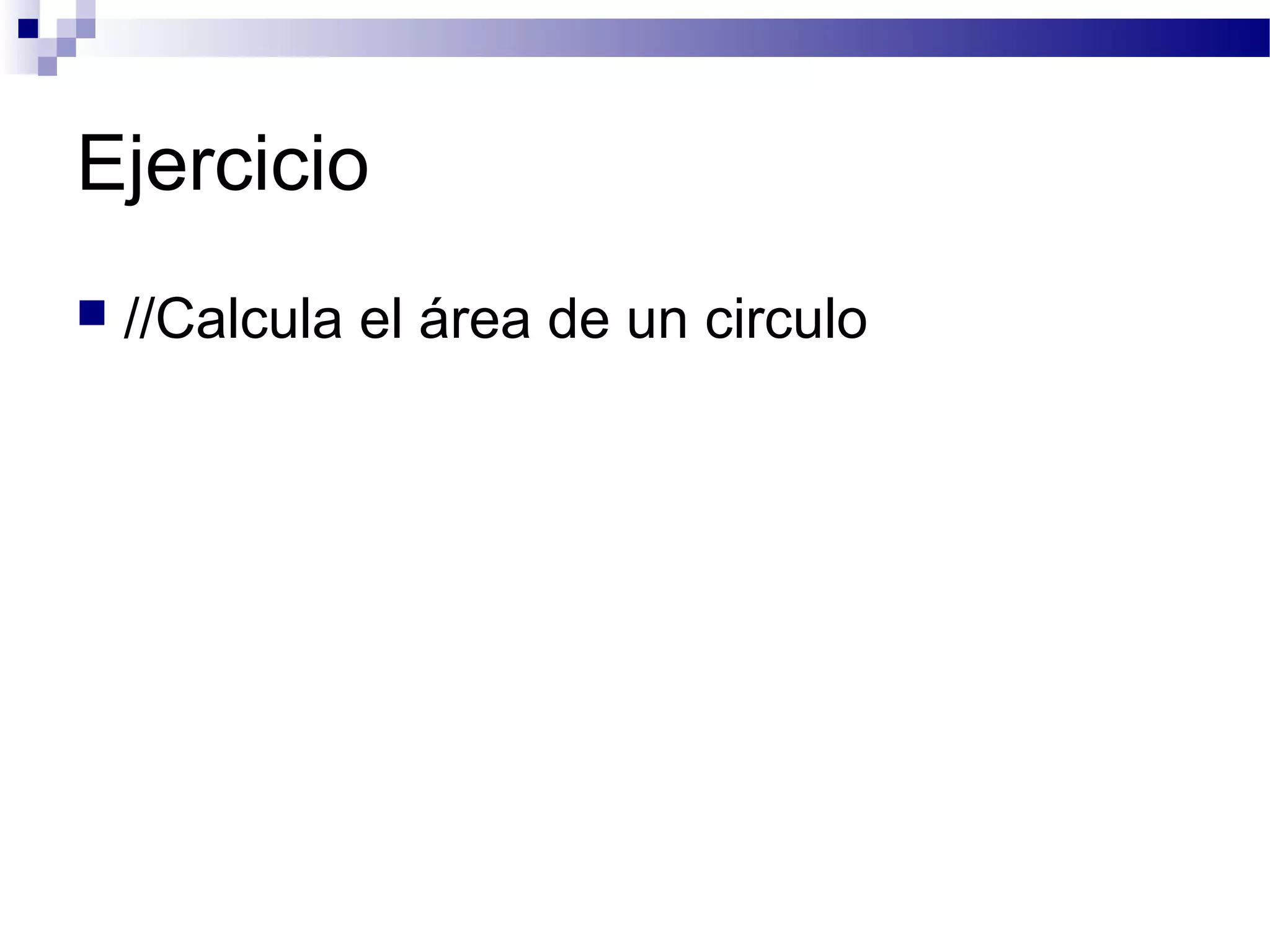 Ejercicio
 //Calcula el área de un circulo
 
