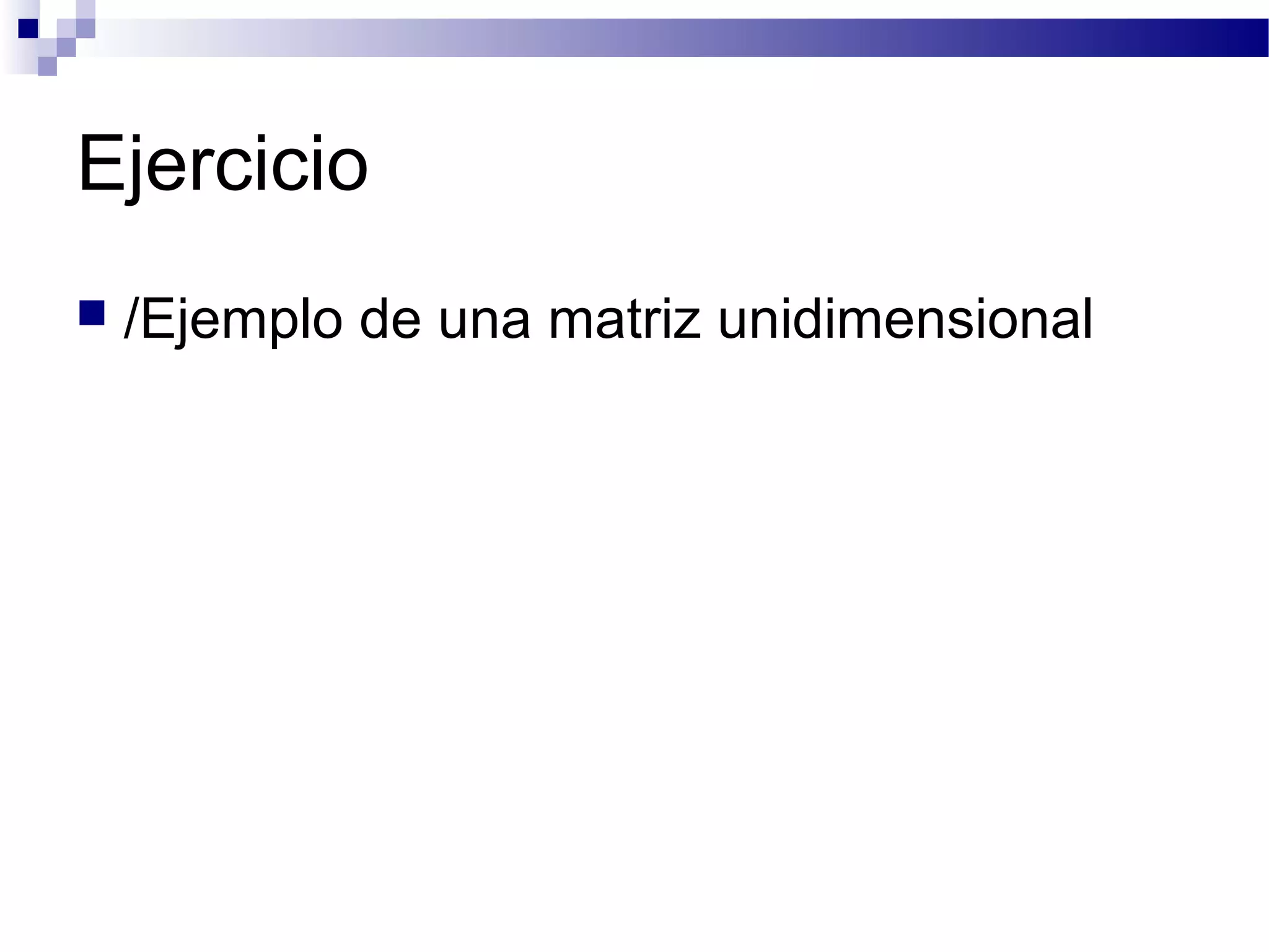 Ejercicio
 /Ejemplo de una matriz unidimensional
 