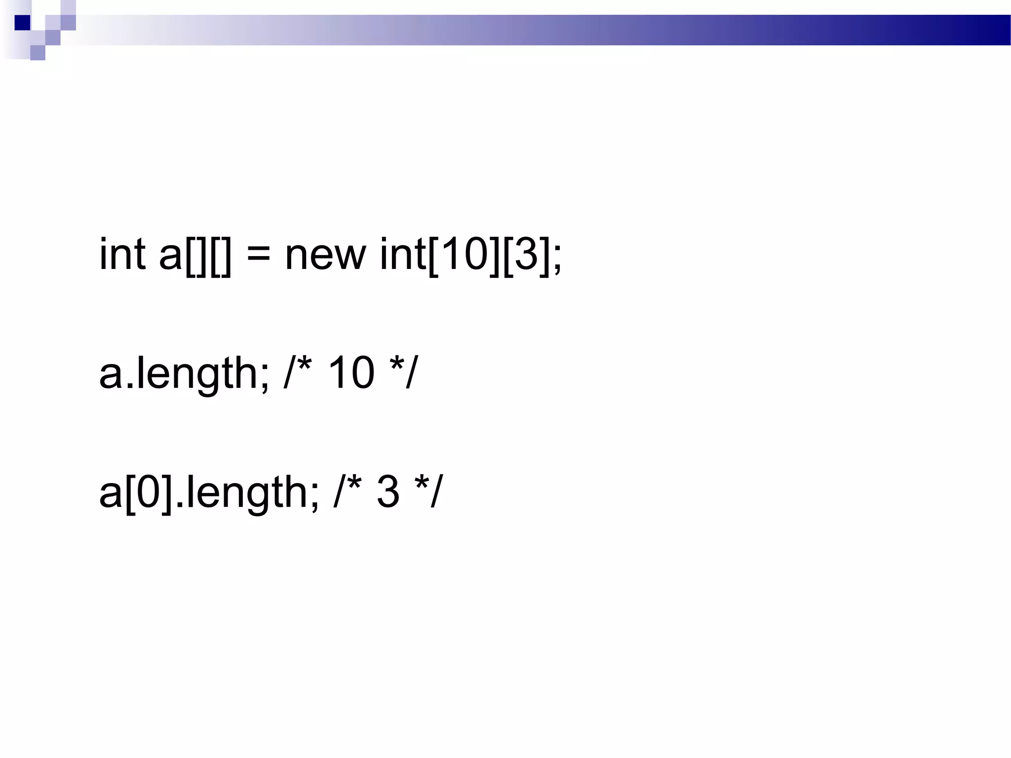 int a[][] = new int[10][3];
a.length; /* 10 */
a[0].length; /* 3 */
 