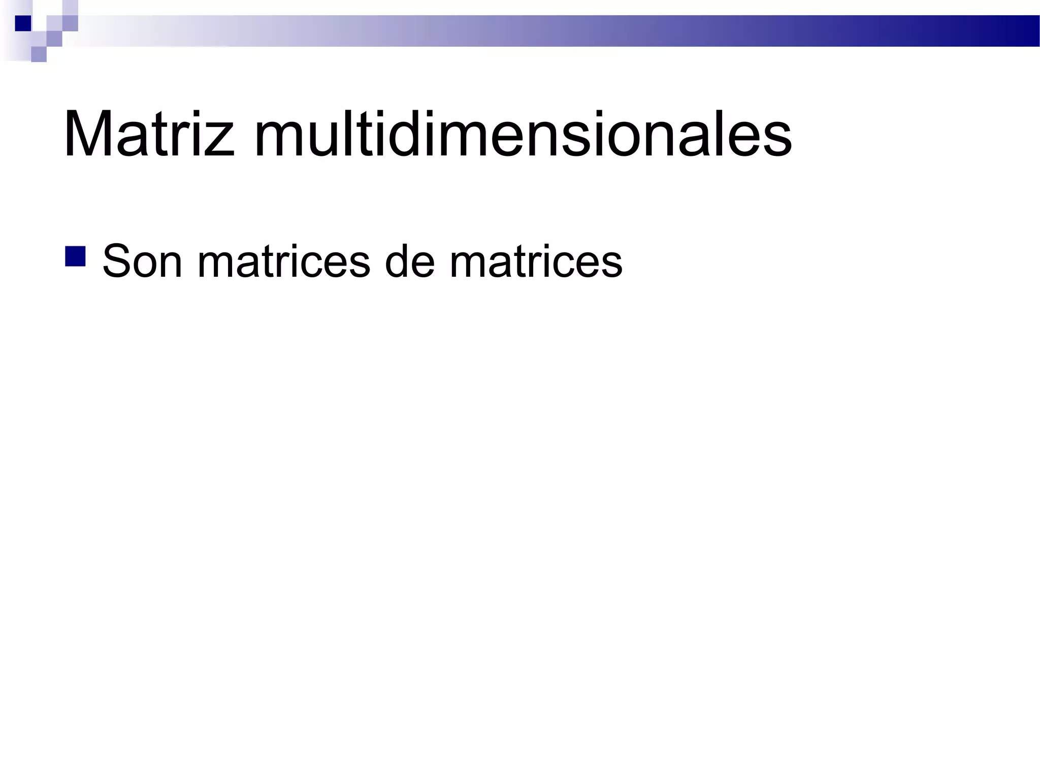 Matriz multidimensionales
 Son matrices de matrices
 